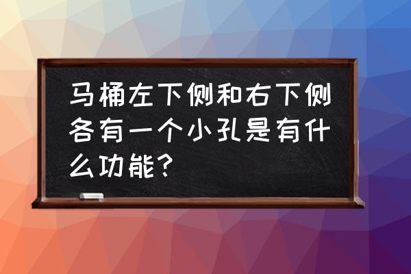 坐便器小孔的工作原理 马桶左下侧和右下侧各有一个小孔是有什么功能？