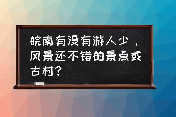 中国最美的50个古村镇及地址 皖南有没有游人少，风景还不错的景点或古村？