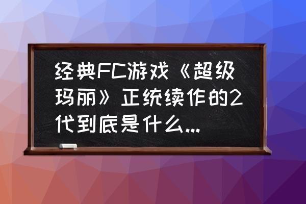 永远的超级玛丽弹簧怎么过关 经典FC游戏《超级玛丽》正统续作的2代到底是什么样子的？