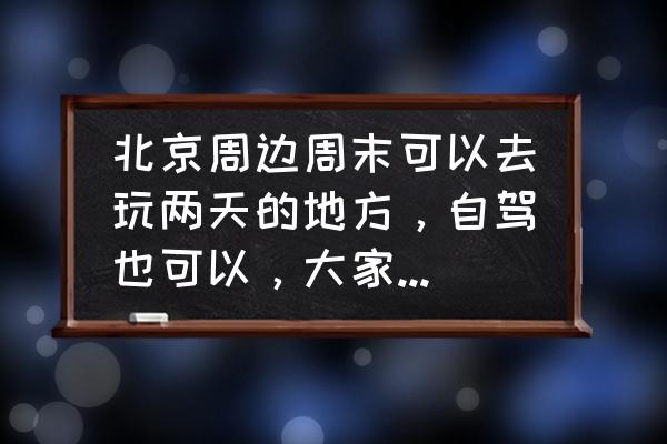 北京红海滩自驾游推荐 北京周边周末可以去玩两天的地方，自驾也可以，大家能不能给个推荐？