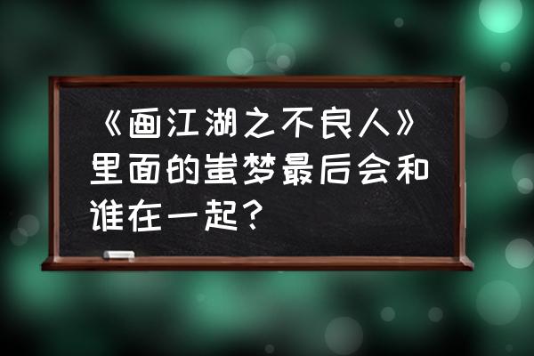 画江湖之不良人姬如雪恢复记忆 《画江湖之不良人》里面的蚩梦最后会和谁在一起？