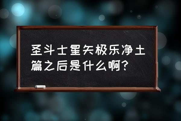 圣斗士星矢所有圣斗士的最终决战 圣斗士星矢极乐净土篇之后是什么啊？