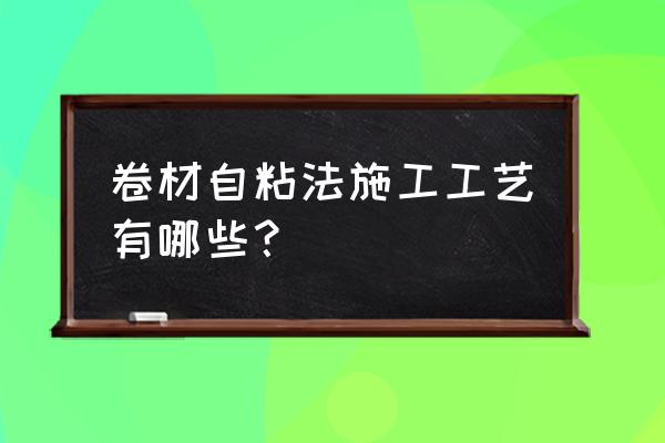 强力交叉层压膜预铺反粘防水卷材 卷材自粘法施工工艺有哪些？