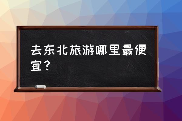 大连獐子岛自驾游 去东北旅游哪里最便宜？