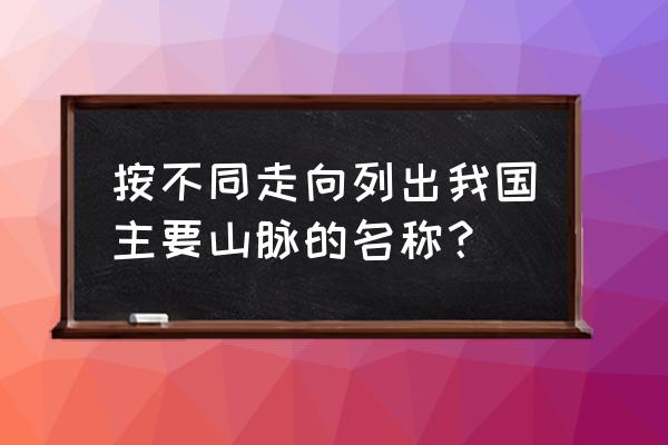 判断山脉的走向的方法 按不同走向列出我国主要山脉的名称？