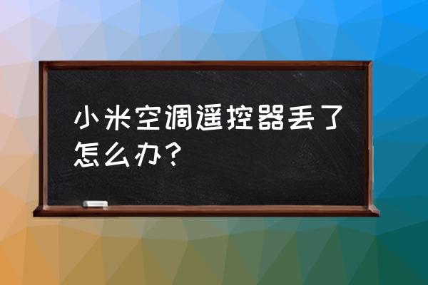 小米万能遥控器空调怎么调节温度 小米空调遥控器丢了怎么办？