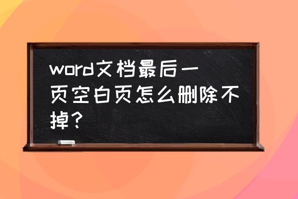 如何删除word最后一页空白页 word文档最后一页空白页怎么删除不掉？