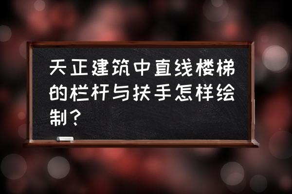 上海工艺楼梯扶手样式 天正建筑中直线楼梯的栏杆与扶手怎样绘制？