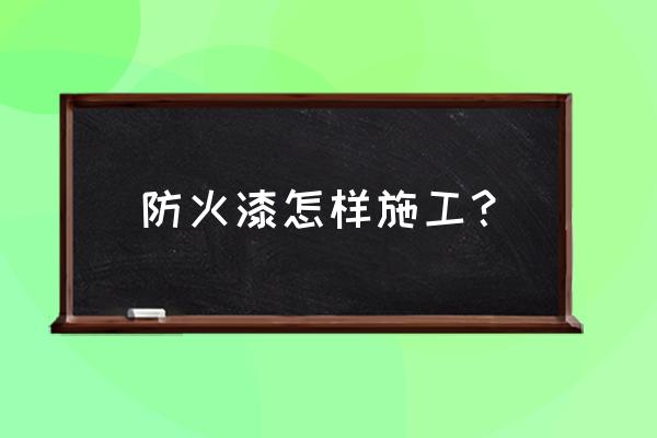 外墙保温防火涂料的使用方法 防火漆怎样施工？