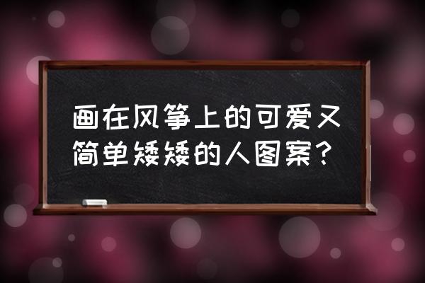 哆啦a梦简笔画画法教程 画在风筝上的可爱又简单矮矮的人图案？