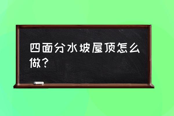 自建房楼顶排水设计 四面分水坡屋顶怎么做？