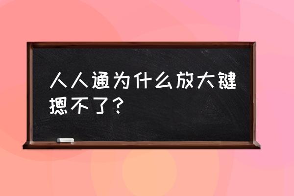 人人通空间可以看到手机屏幕吗 人人通为什么放大键摁不了？